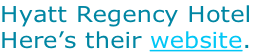 Hyatt Regency Hotel 
Here’s their website.
